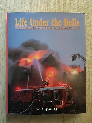 Life Under the Bells : A History of the Metropolitan Fire Brigade, Melbourne 1891-1991