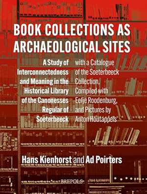Seller image for Book Collections as Archaeological Sites. A Study of Interconnectedness and Meaning in the Historical Library of the Canonesses Regular of Soeterbeeck for sale by Libreria Studio Bosazzi