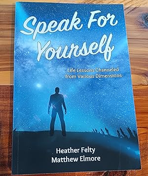 Speak For Yourself: Life Lessons Channeled from Various Dimensions