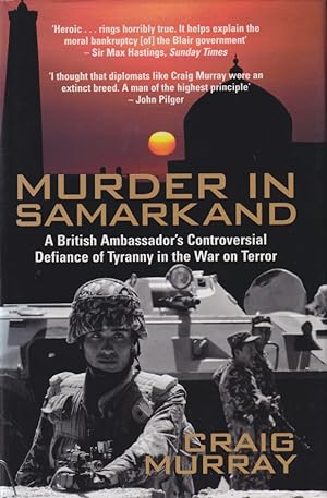 Murder in Samarkand. A British Ambassador's Controversial Defiance of a Tyrannical Regime Within ...