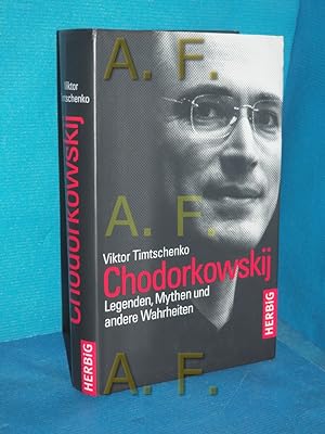 Bild des Verkufers fr Chodorkowskij : Legenden, Mythen und andere Wahrheiten Viktor Timtschenko zum Verkauf von Antiquarische Fundgrube e.U.
