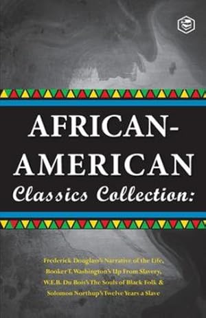 Seller image for African-American Classics Collection (Slave Narratives Collections): Up From Slavery; The Souls of Black Folk; Narrative of the live of Frederik Douglass & Twelve Years a Slave by T Washington, Booker [Paperback ] for sale by booksXpress