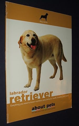 Seller image for The Labrador Retriever: Buying, Nutrition, Care, Behavior, Health, Reproduction and Lots More for sale by biblioboy