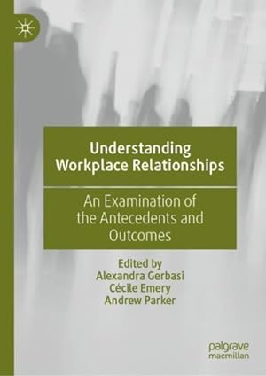 Bild des Verkufers fr Understanding Workplace Relationships : An Examination of the Antecedents and Outcomes zum Verkauf von GreatBookPrices