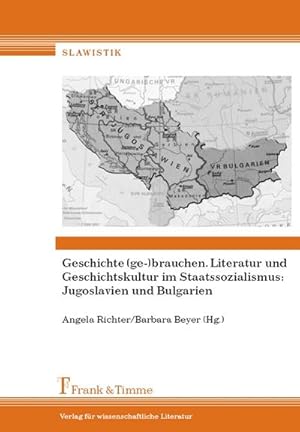 Seller image for Geschichte (ge-)brauchen. Literatur und Geschichtskultur im Staatssozialismus: Jugoslavien und Bulgarien for sale by BuchWeltWeit Ludwig Meier e.K.