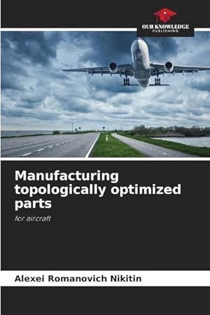 Imagen del vendedor de Manufacturing topologically optimized parts a la venta por BuchWeltWeit Ludwig Meier e.K.