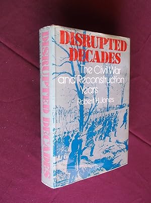 Disrupted Decades: The Civil War and Reconstruction Years