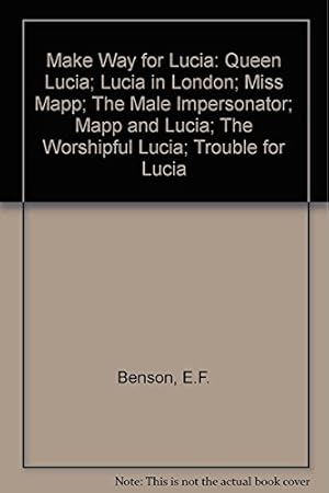 Seller image for Make Way for Lucia : The Complete Lucia, Including Queen Lucia, Lucia in London, Miss Mapp, The Male Impersonator, Mapp and Lucia, The Worshipful Lucia and Trouble for Lucia for sale by Reliant Bookstore