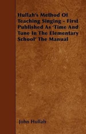 Seller image for Hullah's Method Of Teaching Singing - First Published As 'Time And Tune In The Elementary School' The Manual [Soft Cover ] for sale by booksXpress