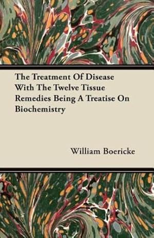 Seller image for The Treatment Of Disease With The Twelve Tissue Remedies Being A Treatise On Biochemistry by Boericke, William [Paperback ] for sale by booksXpress