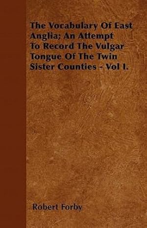 Seller image for The Vocabulary Of East Anglia; An Attempt To Record The Vulgar Tongue Of The Twin Sister Counties - Vol I. [Soft Cover ] for sale by booksXpress