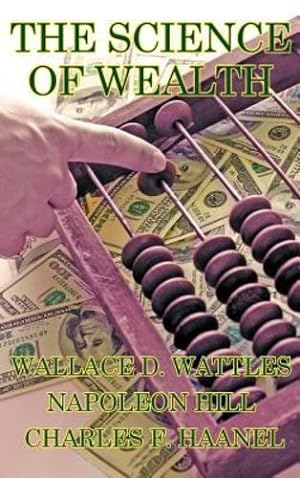 Image du vendeur pour The Science of Wealth by Wattles, Wallace D., Hill, Napoleon, Haanel, Charles F. [Hardcover ] mis en vente par booksXpress