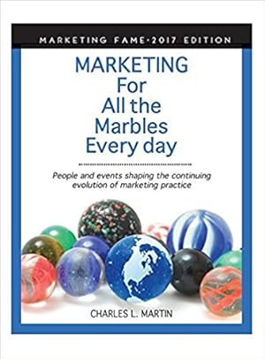 Seller image for Marketing For All the Marbles Every day: People and events shaping the continuing evolution of marketing practice, 2017 Edition for sale by Reliant Bookstore