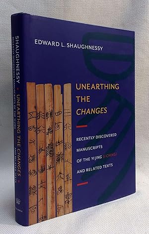 Unearthing the Changes: Recently Discovered Manuscripts of the Yi Jing (I Ching) and Related Text...