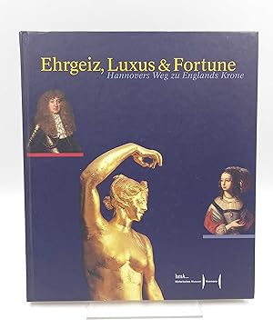 Seller image for Ehrgeiz, Luxus und Fortune Hannovers Weg zu Englands Krone for sale by Antiquariat Smock