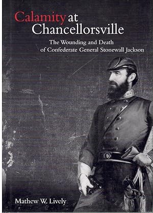 Seller image for CALAMITY AT CHANCELLORSVILLE The Wounding and Death of Confederate General Stonewall Jackson for sale by Books on the Boulevard