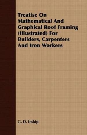 Bild des Verkufers fr Treatise On Mathematical And Graphical Roof Framing (Illustrated) For Builders, Carpenters And Iron Workers [Soft Cover ] zum Verkauf von booksXpress