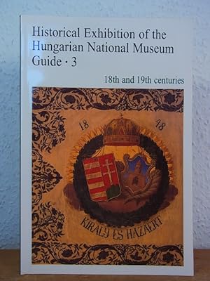 Historical Exhibition of the Hungarian National Museum. Guide 3: 18th to 19th Centuries. From the...
