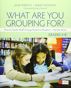 Image du vendeur pour What Are You Grouping For?, Grades 3-8: How to Guide Small Groups Based on Readers - Not the Book (Corwin Literacy) by Wright, Julie T., Hoonan, Barry Thomas [Paperback ] mis en vente par booksXpress