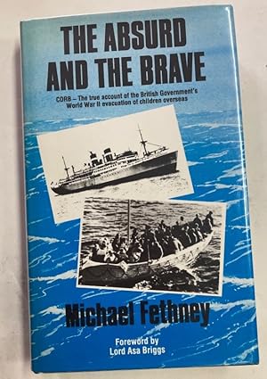 Image du vendeur pour The Absurd and the Brave. CORB - The True Account of the British Government's World War II Evacuation of Children Overseas. mis en vente par Plurabelle Books Ltd