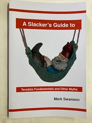 A Slacker's Guide to Teradata Fundamentals and Other Myths.