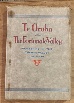 Te Aroha and the Fortunate Valley or Pioneering in the Thames Valley 1867-1930