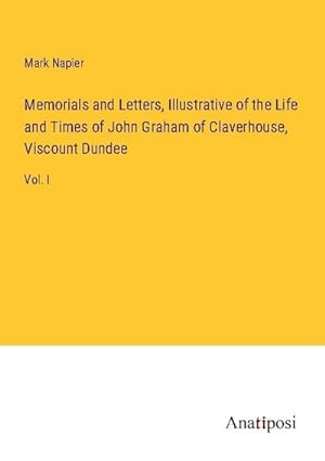 Image du vendeur pour Memorials and Letters, Illustrative of the Life and Times of John Graham of Claverhouse, Viscount Dundee mis en vente par BuchWeltWeit Ludwig Meier e.K.