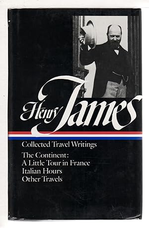 COLLECTED TRAVEL WRITINGS: THE CONTINENT: A Little Tour of France; Italian Hours; Other Travels.
