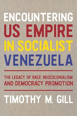 Bild des Verkufers fr Encountering U.S. Empire in Socialist Venezuela: The Legacy of Race, Neo-Colonialism, and Democracy Promotion zum Verkauf von moluna