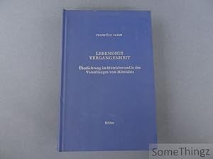 Lebendige Vergangenheit. Uberlieferung im Mittelalter und in den Vorstellungen vom Mittelalter.