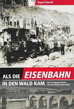 Immagine del venditore per Als die Eisenbahn in den Wald kam - Eine Erfolgsgeschichte aus dem Bayerischen Wald. venduto da artbook-service