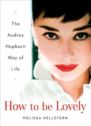 Bild des Verkufers fr How to be Lovely: The Audrey Hepburn Way of Life zum Verkauf von Modernes Antiquariat an der Kyll