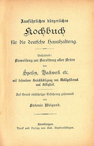 Bild des Verkufers fr Ausfhrliches brgerliches Kochbuch fr die deutsche Haushaltung. Enthaltend: Anweisung zur Bereitung aller Arten von Speisen, Backwerk etc. (Originalausgabe 1891) zum Verkauf von Libro-Colonia (Preise inkl. MwSt.)