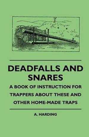 Bild des Verkufers fr Deadfalls And Snares - A Book Of Instruction For Trappers About These And Other Home-Made Traps by Harding, A. [Paperback ] zum Verkauf von booksXpress