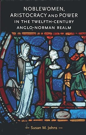 Noblewomen, Aristocracy and Power in the Twelfth-Century Anglo-Norman Realm - Gender in History
