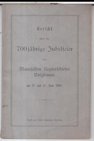 Bericht über die 700jährige Jubelfeier des Mansfelder Kupferschiefer-Bergbaues am 12. und 13. Jun...