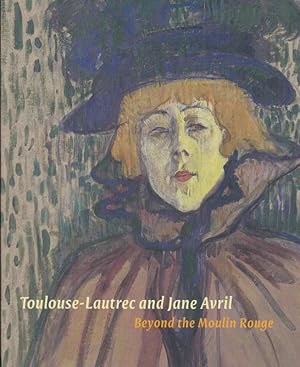 Bild des Verkufers fr Toulouse-Lautrec and Jane Avril. Beyond the Moulin Rouge. zum Verkauf von Antiquariat Carl Wegner