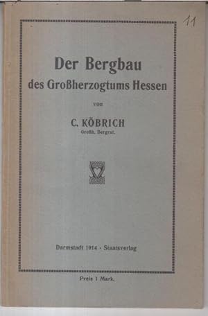 Der Bergbau des Großherzogtums Hessen. Kurze Übersicht über geschichtliche Entwicklung und gegenw...