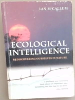 Bild des Verkufers fr Ecological Intelligence: Rediscovering Ourselves in Nature - (Signed and inscribed by the author, Ian McCallum) zum Verkauf von Chapter 1