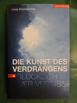 Die Kunst des Verdrängens - Glücklich ist, wer vergisst