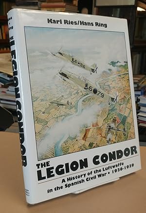 The Legion Condor. A History of the Luftwaffe in the Spanish Civil War 1936-1939