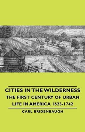 Bild des Verkufers fr Cities in the Wilderness - The First Century of Urban Life in America 1625-1742 [Soft Cover ] zum Verkauf von booksXpress