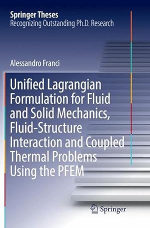 Image du vendeur pour Unified Lagrangian Formulation for Fluid and Solid Mechanics, Fluid-Structure Interaction and Coupled Thermal Problems Using the PFEM (Springer Theses) by Franci, Alessandro [Paperback ] mis en vente par booksXpress