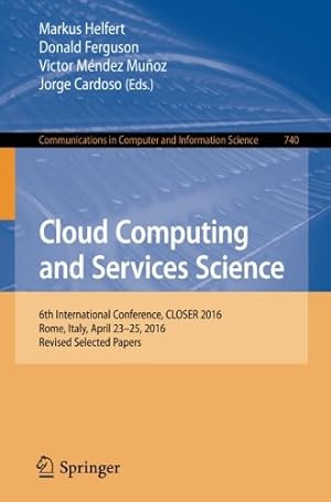 Seller image for Cloud Computing and Services Science: 6th International Conference, CLOSER 2016, Rome, Italy, April 23-25, 2016, Revised Selected Papers (Communications in Computer and Information Science) [Paperback ] for sale by booksXpress