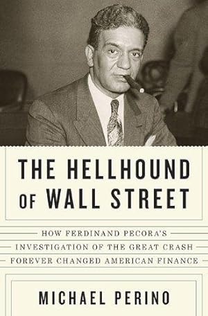 Bild des Verkufers fr The Hellhound of Wall Street: How Ferdinand Pecora's Investigation of the Great Crash Forever Changed American Finance zum Verkauf von WeBuyBooks 2