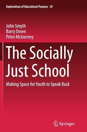 Seller image for The Socially Just School: Making Space for Youth to Speak Back (Explorations of Educational Purpose) by Smyth, John, Down, Barry, McInerney, Peter [Paperback ] for sale by booksXpress