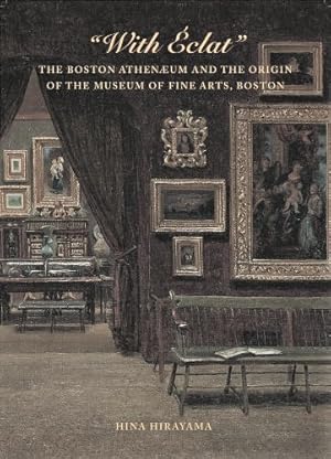 Seller image for With Eclat: The Boston Athenaeum and the Origin of the Museum of Fine Arts, Boston [Atheneum] for sale by Katsumi-san Co.