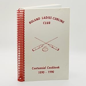 Roland Ladies Curling Club: Centennial Cookbook, 1890-1990