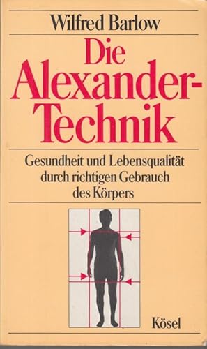 Seller image for Die Alexander-Technik. Gesundheit und Lebensqualitt durch richigen Gebrauch des Krpers. for sale by Antiquariat Carl Wegner