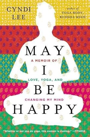 Seller image for May I Be Happy: A Memoir of Love, Yoga, and Changing My Mind for sale by WeBuyBooks 2